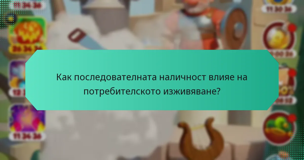 Как последователната наличност влияе на потребителското изживяване?