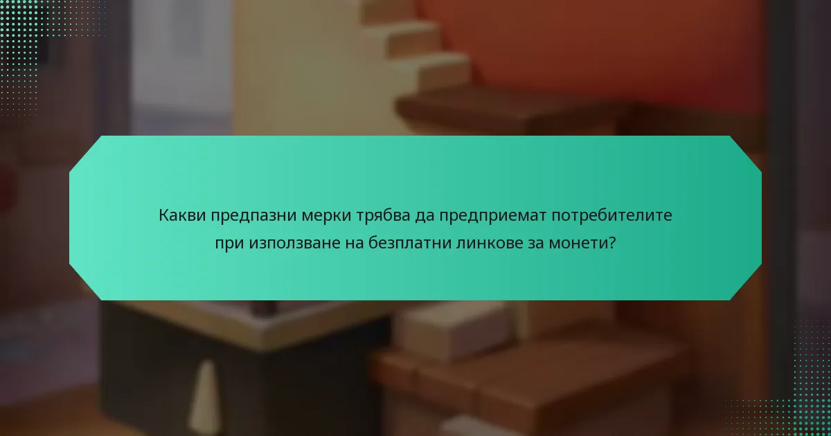 Какви предпазни мерки трябва да предприемат потребителите при използване на безплатни линкове за монети?