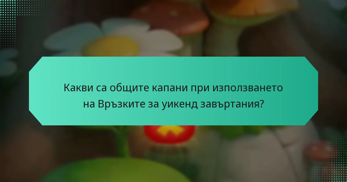 Какви са общите капани при използването на Връзките за уикенд завъртания?