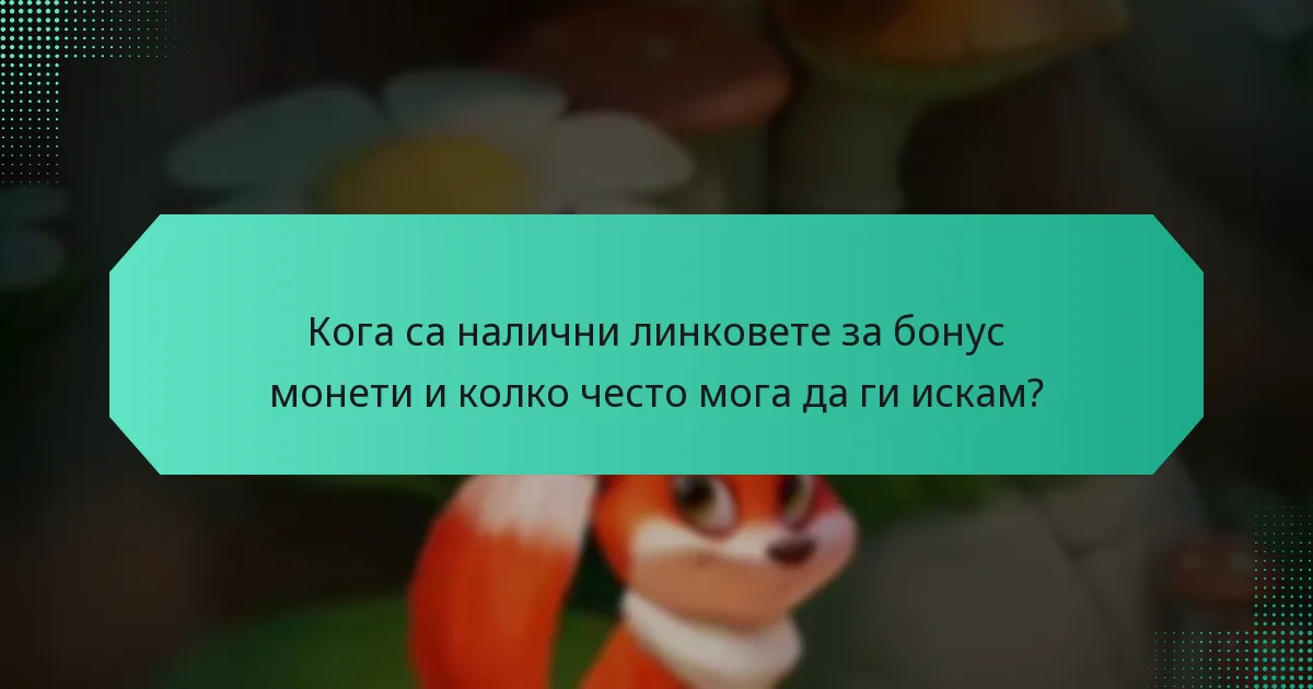 Кога са налични линковете за бонус монети и колко често мога да ги искам?